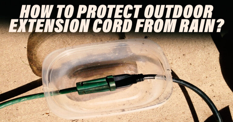 How To Protect Outdoor Extension Cord From Rain? 6 Diy Method