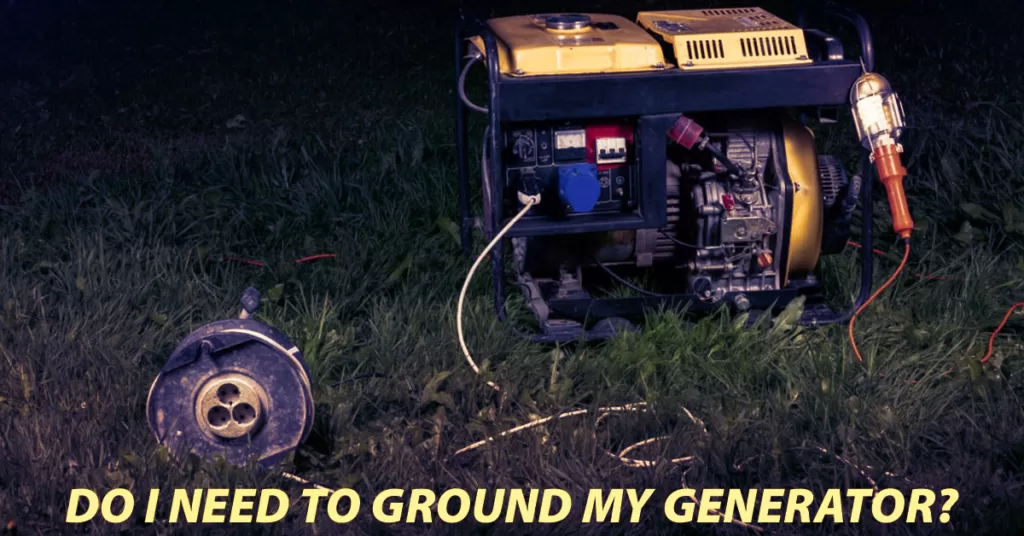 Do I Need To Ground My Generator?