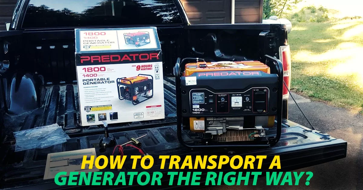 How To Transport A Generator The Right Way?